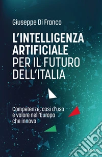 L'intelligenza artificiale per il futuro dell'Italia. Competenze, casi d'uso e valore nell'Europa che innova libro