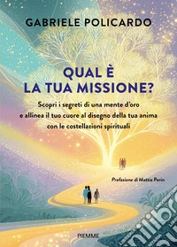 Qual è la tua missione? Scopri i segreti di una mente d'oro e allinea il tuo cuore al disegno della tua anima con le costellazioni spirituali libro