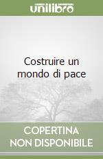 Costruire un mondo di pace libro