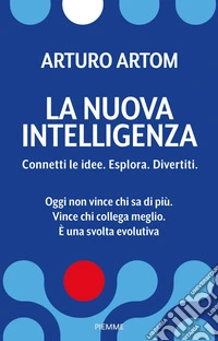 La nuova intelligenza. Connetti le idee. Esplora. Divertiti
