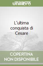 L'ultima conquista di Cesare libro