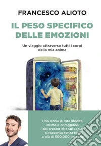 Il peso specifico delle emozioni. Un viaggio attraverso tutti i corpi della mia anima libro