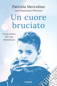 Un cuore bruciato. La tua storia. Per non dimenticare libro