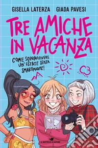 Tre amiche in vacanza. Come sopravvivere un'estate senza smartphone! libro