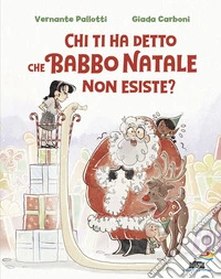 Chi ti ha detto che Babbo Natale non esiste? Ediz. a colori libro