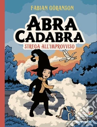 Abracadabra. Strega all'improvviso. Ediz. illustrata libro