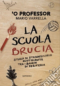 La scuola brucia. Storia di straordinaria quotidianità tra i banchi di periferia libro