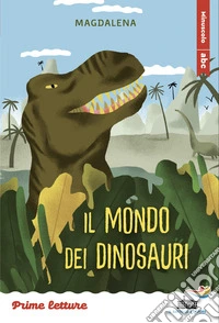Il mondo dei dinosauri. Stampatello minuscolo. Ediz. a colori libro