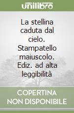 La stellina caduta dal cielo. Stampatello maiuscolo. Ediz. ad alta leggibilità libro