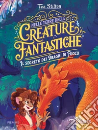 Il segreto dei draghi di fuoco. Nelle terre delle creature fantastiche libro