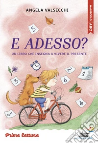 E adesso? Un libro che insegna a vivere il presente. Stampatello maiuscolo a leggibilità facilitata. Ediz. a colori libro