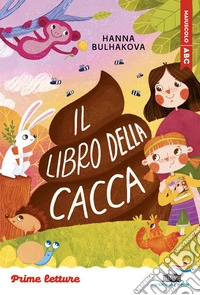 Il libro della cacca. Stampatello maiuscolo. Ediz. ad alta leggibilità