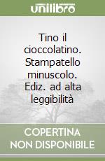 Tino il cioccolatino. Stampatello minuscolo. Ediz. ad alta leggibilità libro