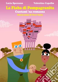 La fiaba di Pompagranita. Cuntami 'na romanza. Ediz. illustrata libro