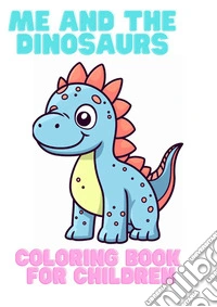 Me and the dinosaurs. Coloring book for children. Ediz. illustrata libro