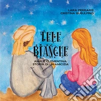 Tele bianche. Amir e Clementina: storia di un'amicizia libro