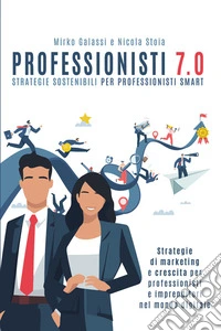 Professionisti 7.0. Strategie sostenibili per professionisti smart libro