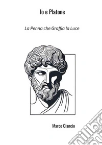 Io e Platone. La penna che graffia la luce libro