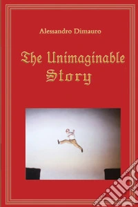 The unimaginable story. Nuova ediz. libro