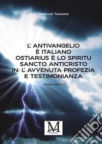 L'antivangelio è italiano. Ostiarius è lo spiritu sancto anticristo. In: l'avvenuta profezia e testimonianza. Vol. 1 libro