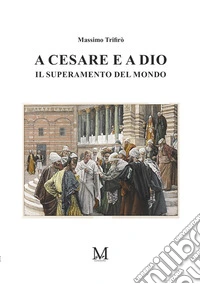 A Cesare e a Dio. Il superamento del mondo