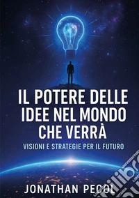 Il potere delle idee nel mondo che verrà. Visioni e strategie per il futuro libro