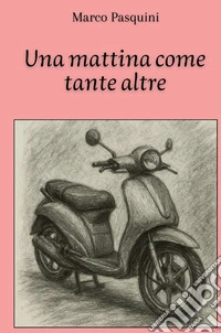 Una mattina come tante altre. Nuova ediz. libro