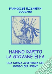 Hanno rapito la giovane Elfa. Una nuova avventura nel mondo dei sogni libro