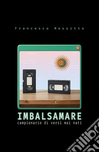 Imbalsamare. Campionario di versi mai nati. Nuova ediz. libro