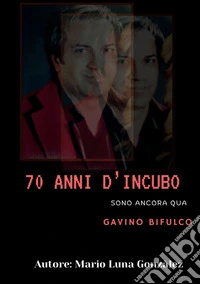 70 anni d'incubo. Sono ancora qua. Gavino Bifulco libro