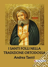 I santi folli nella tradizione ortodossa. Dalle origini ai giorni nostri. Nuova ediz. libro