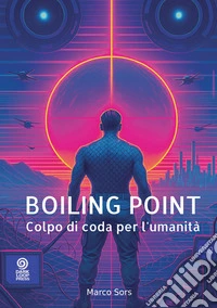 Boiling point. Colpo di coda per l'umanità libro