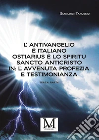 L'antivangelio è italiano. Ostiarius è lo spiritu sancto anticristo. In: l'avvenuta profezia e testimonianza. Vol. 3 libro