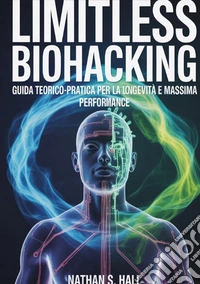 Limitless biohacking. Ediz. italiana libro