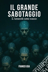Il grande sabotaggio: l'umanità sotto scacco libro