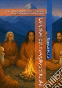 Le chiavi del risveglio spirituale. Lezioni di Sanaatan Dharma e Raja Yoga secondo Paramhansa Yogananda libro