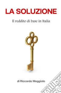 La soluzione. Il reddito base in Italia libro