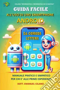 Guida facile all'uso di uno smartphone Android. Manuale pratico e simpatico per chi è alle prime esperienze libro