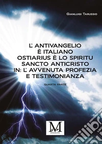 L'antivangelio è italiano. Ostiarius è lo spiritu sancto anticristo. In: l'avvenuta profezia e testimonianza. Vol. 4 libro