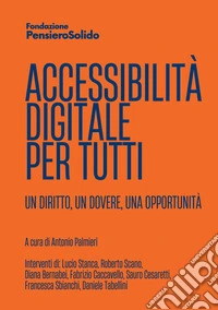 Accessibilità digitale per tutti. Un diritto, un dovere, un'opportunità libro