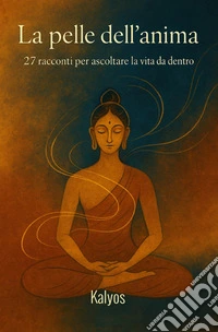 La pelle dell'anima. 27 racconti per ascoltare la vita da dentro libro