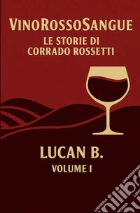 VinoRossoSangue. Le Storie di Corrado Rossetti. Vol. 1 libro