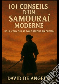 101 conseils d'un samouraï moderne. Pour ceux qui se sont perdus en chemin libro
