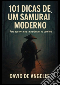 101 Dicas de um samurai moderno. Para aqueles que se perderam no caminho libro