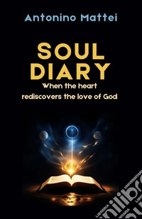 Soul diary. When the heart rediscovers the love of God libro