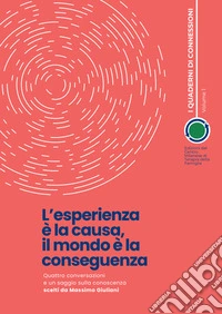L'esperienza è la causa, il mondo è la conseguenza. Quattro conversazioni e un saggio sulla conoscenza scelti da Massimo Giuliani libro