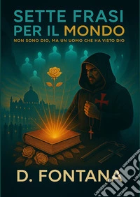 Sette frasi per il mondo. Io non sono Dio, ma un uomo che ha visto Dio libro
