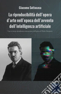 La riproducibilità dell'opera d'arte nell'epoca dell'avvento dell'intelligenza artificiale. Una revisione attualizzata senza pretese dell'opera di Walter Benjamin libro