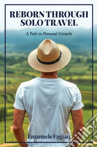 Reborn through solo travel. A path to personal growth libro