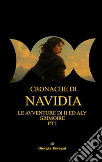 Cronache di navidia: le avventure di H ed Aly Grimoire. Vol. 1 libro